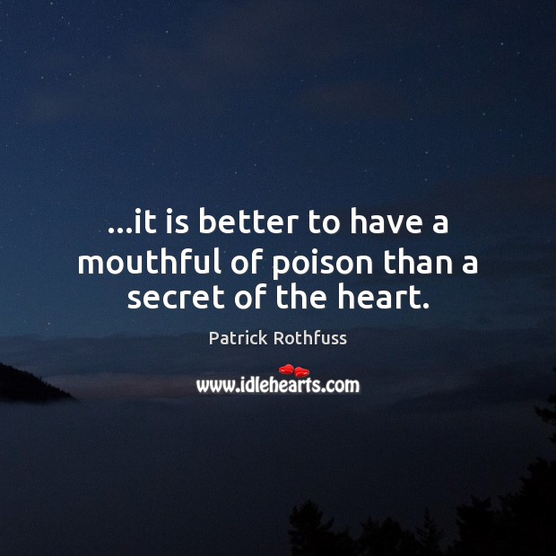 …it is better to have a mouthful of poison than a secret of the heart. Patrick Rothfuss Picture Quote