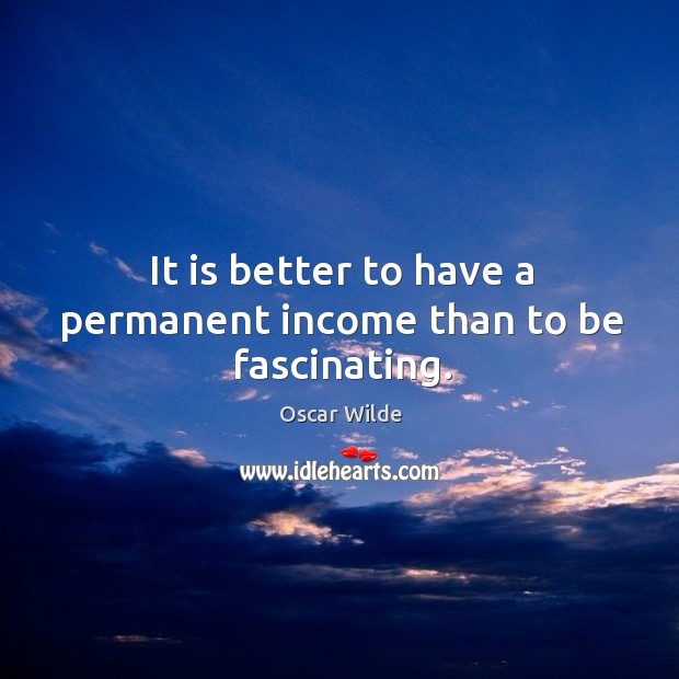 It is better to have a permanent income than to be fascinating. Image
