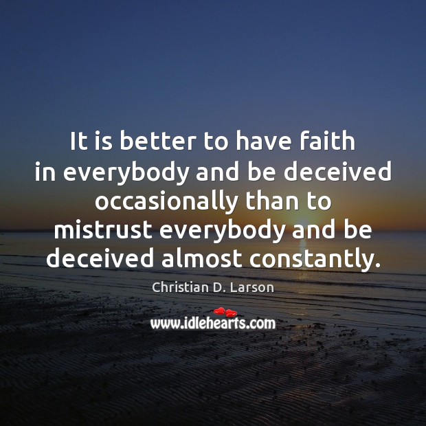 It is better to have faith in everybody and be deceived occasionally Christian D. Larson Picture Quote