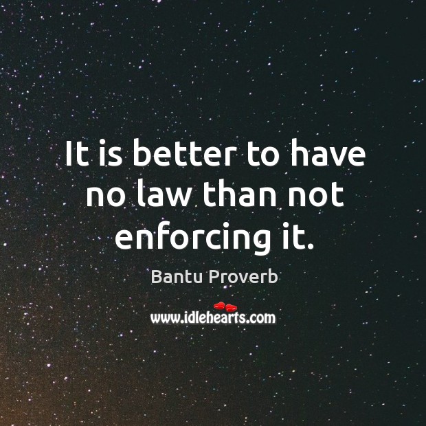 It is better to have no law than not enforcing it. Bantu Proverbs Image