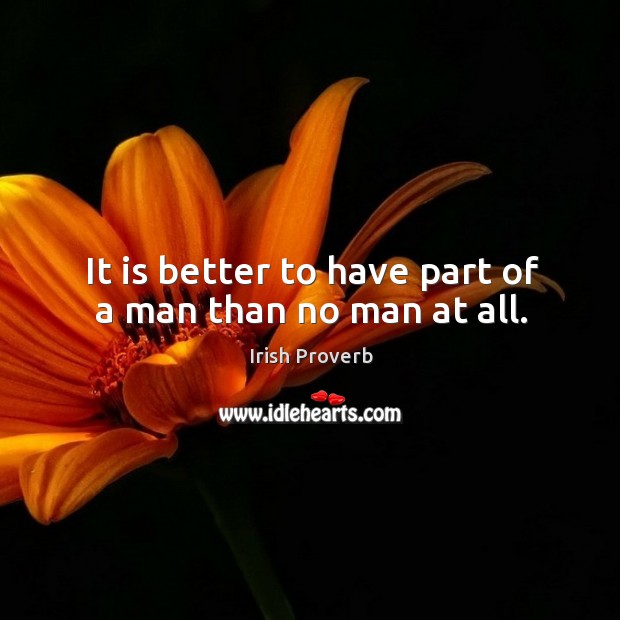 It is better to have part of a man than no man at all. Image