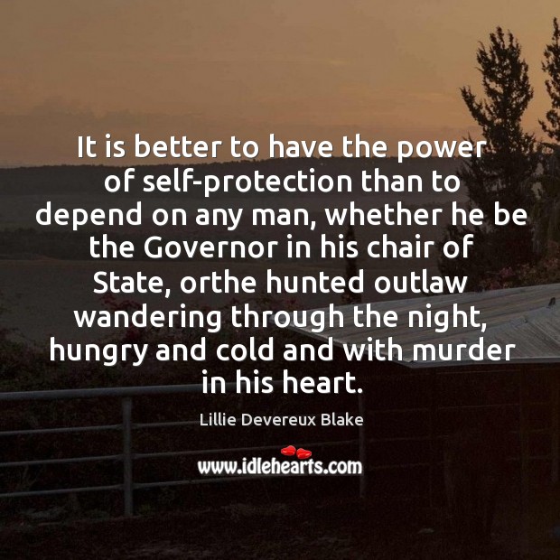 It is better to have the power of self-protection than to depend Lillie Devereux Blake Picture Quote