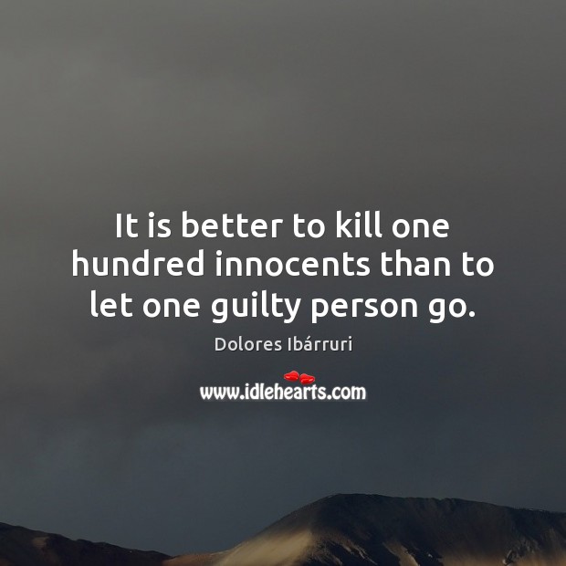 It is better to kill one hundred innocents than to let one guilty person go. Guilty Quotes Image