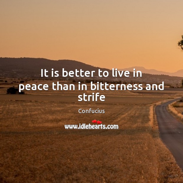 It is better to live in peace than in bitterness and strife Confucius Picture Quote