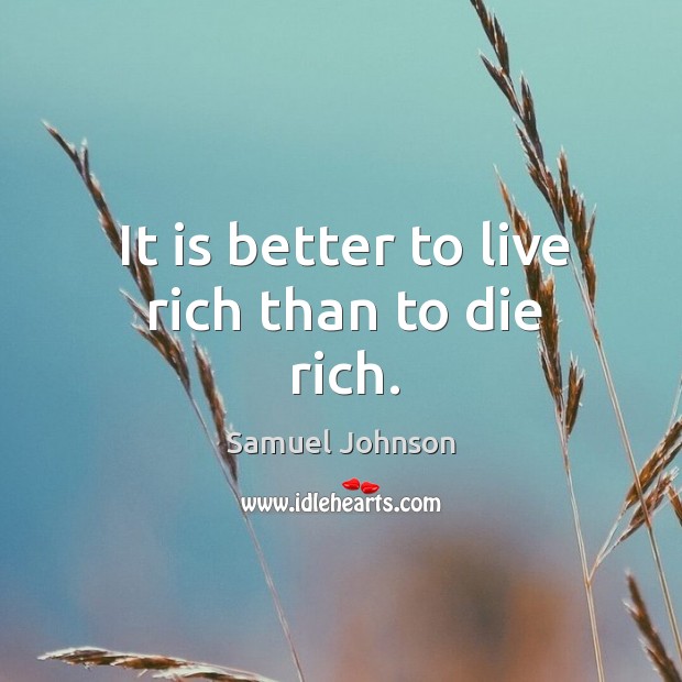 It is better to live rich than to die rich. Image