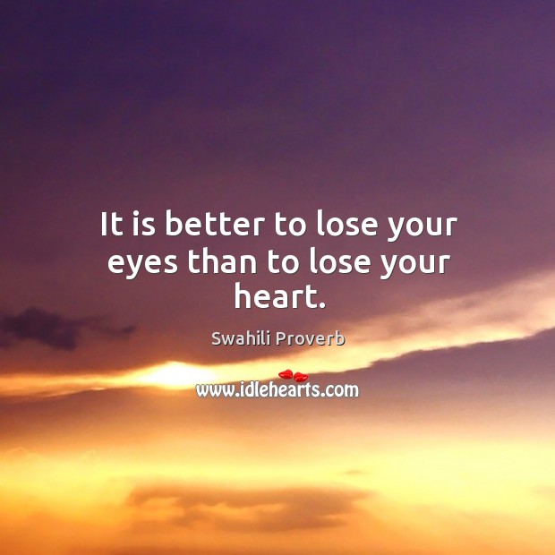 It is better to lose your eyes than to lose your heart. Swahili Proverbs Image