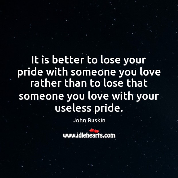 It is better to lose your pride with someone you love rather John Ruskin Picture Quote