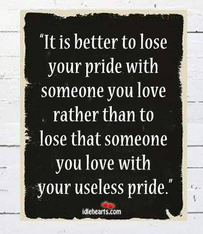 It is better to lose your pride with someone Image