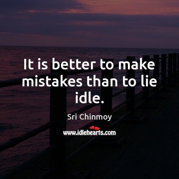 It is better to make mistakes than to lie idle. Sri Chinmoy Picture Quote