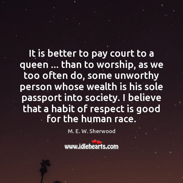 It is better to pay court to a queen … than to worship, Wealth Quotes Image