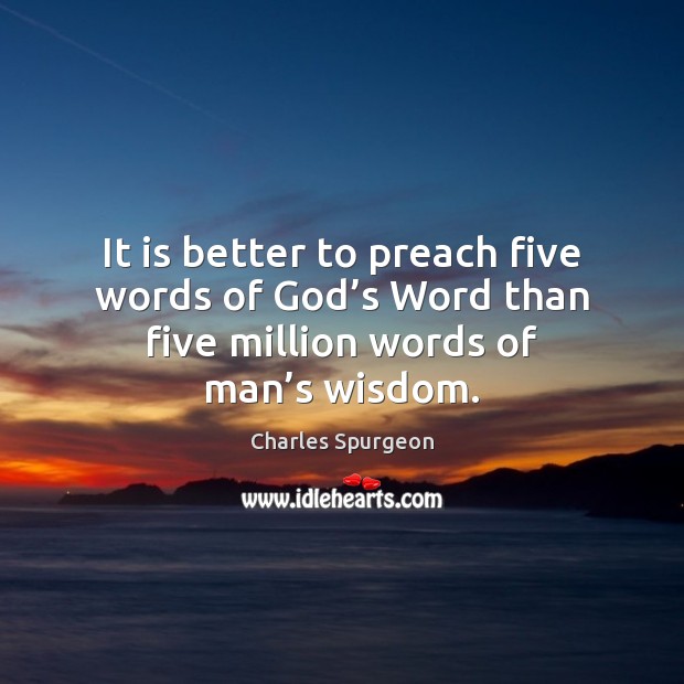 It is better to preach five words of God’s Word than Charles Spurgeon Picture Quote