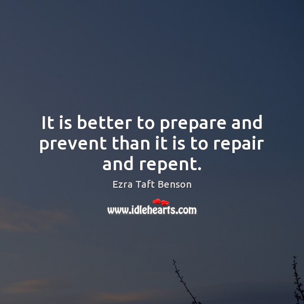 It is better to prepare and prevent than it is to repair and repent. Ezra Taft Benson Picture Quote