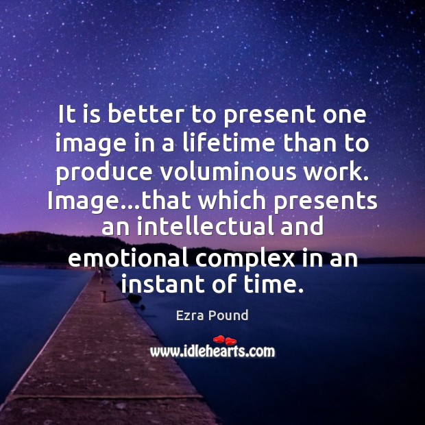 It is better to present one image in a lifetime than to Ezra Pound Picture Quote