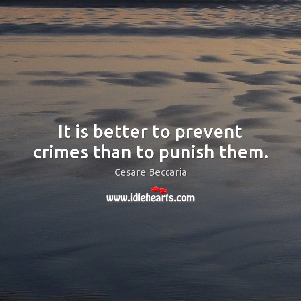 It is better to prevent crimes than to punish them. Cesare Beccaria Picture Quote