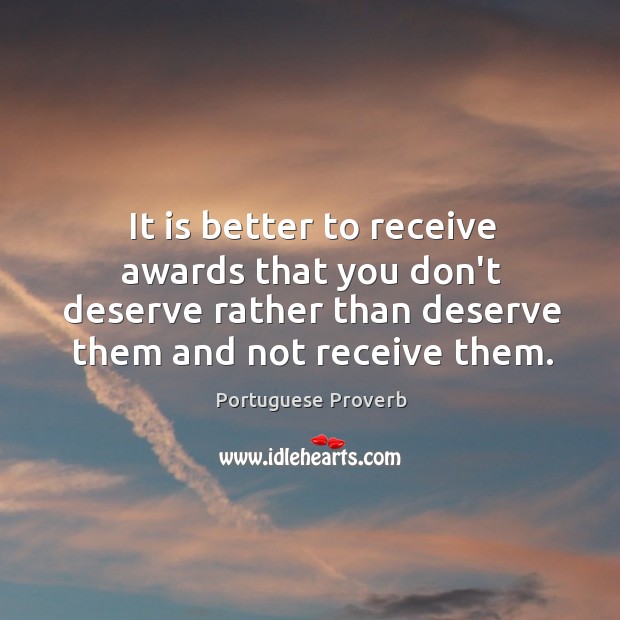 It is better to receive awards that you don’t deserve rather than deserve them and not receive them. Portuguese Proverbs Image