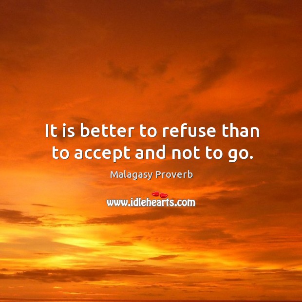 It is better to refuse than to accept and not to go. Malagasy Proverbs Image