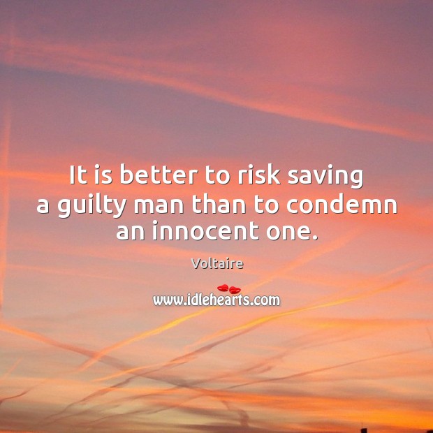 It is better to risk saving a guilty man than to condemn an innocent one. Voltaire Picture Quote