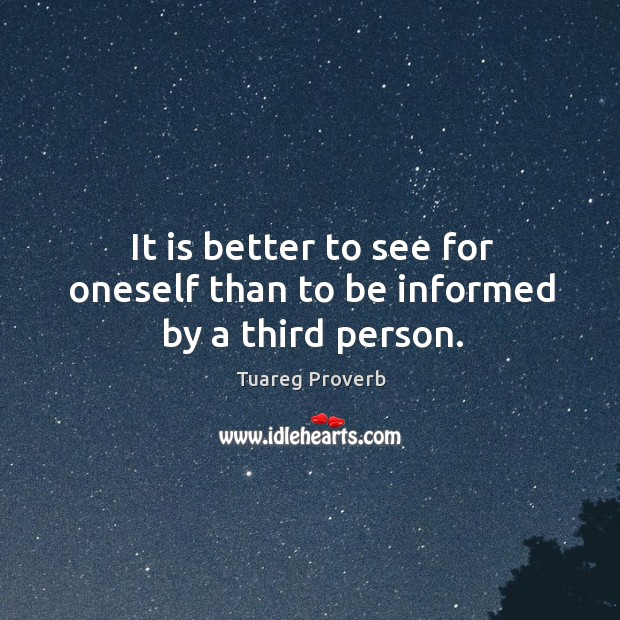 It is better to see for oneself than to be informed by a third person. Tuareg Proverbs Image