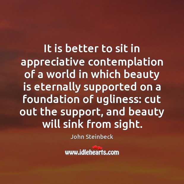 It is better to sit in appreciative contemplation of a world in Image