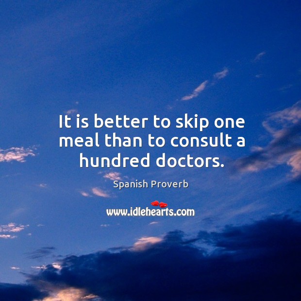 It is better to skip one meal than to consult a hundred doctors. Spanish Proverbs Image