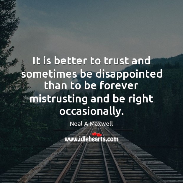 It is better to trust and sometimes be disappointed than to be Neal A Maxwell Picture Quote