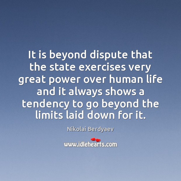 It is beyond dispute that the state exercises very great power over Nikolai Berdyaev Picture Quote