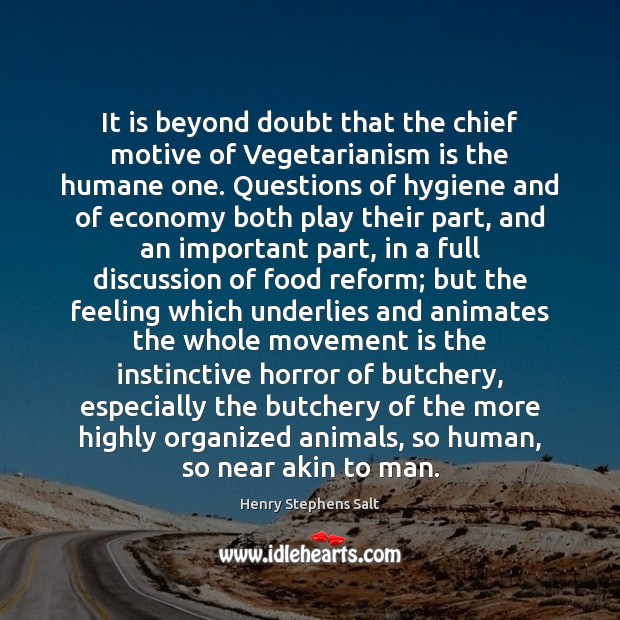 It is beyond doubt that the chief motive of Vegetarianism is the Henry Stephens Salt Picture Quote