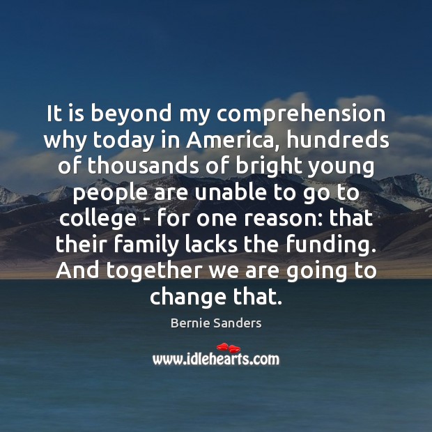 It is beyond my comprehension why today in America, hundreds of thousands Bernie Sanders Picture Quote