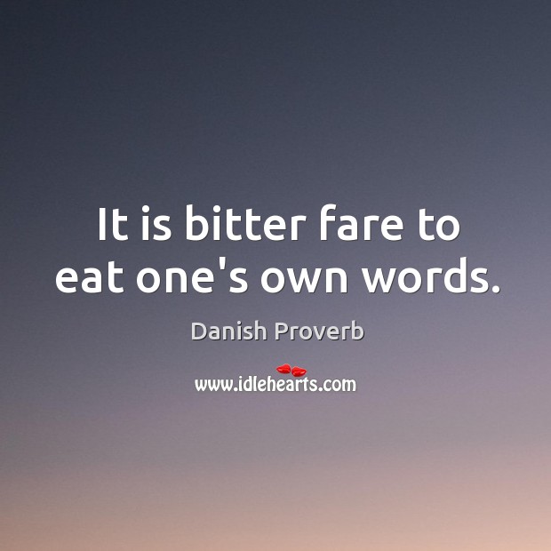 It is bitter fare to eat one’s own words. 