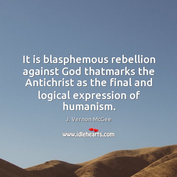 It is blasphemous rebellion against God thatmarks the Antichrist as the final J. Vernon McGee Picture Quote