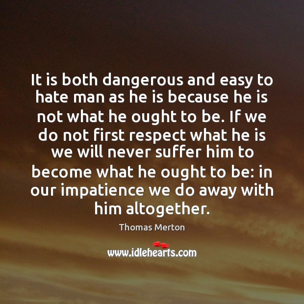 It is both dangerous and easy to hate man as he is Thomas Merton Picture Quote