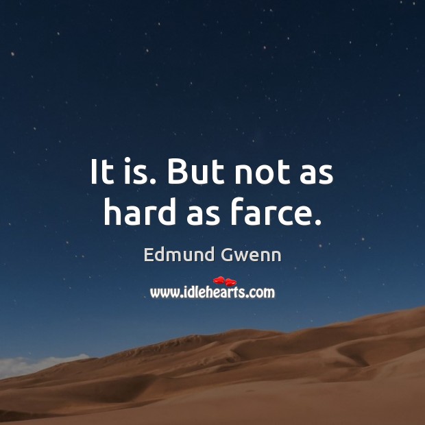 It is. But not as hard as farce. Edmund Gwenn Picture Quote