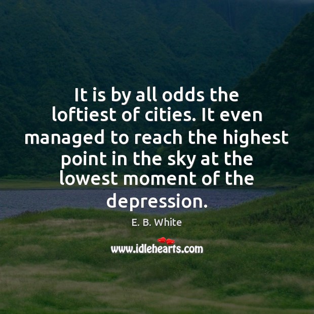 It is by all odds the loftiest of cities. It even managed E. B. White Picture Quote