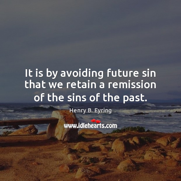It is by avoiding future sin that we retain a remission of the sins of the past. Image