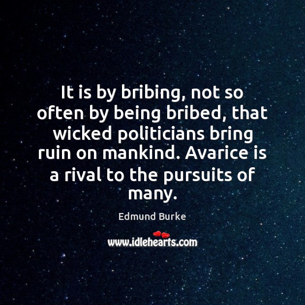 It is by bribing, not so often by being bribed, that wicked Edmund Burke Picture Quote