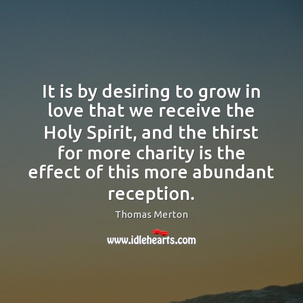 It is by desiring to grow in love that we receive the Thomas Merton Picture Quote