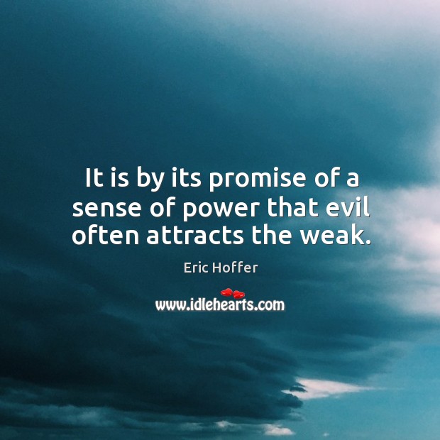 It is by its promise of a sense of power that evil often attracts the weak. Image