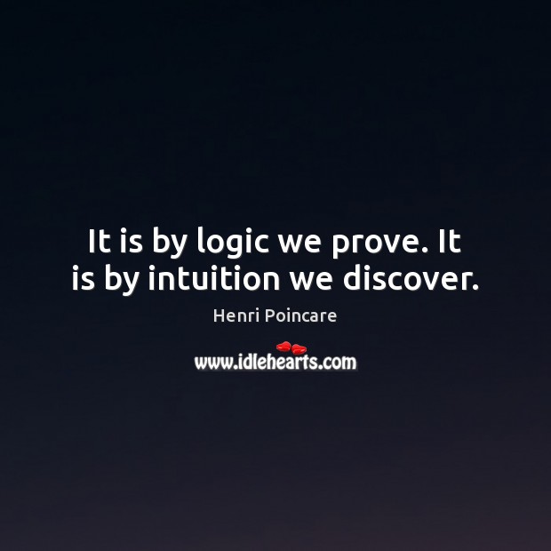It is by logic we prove. It is by intuition we discover. Henri Poincare Picture Quote