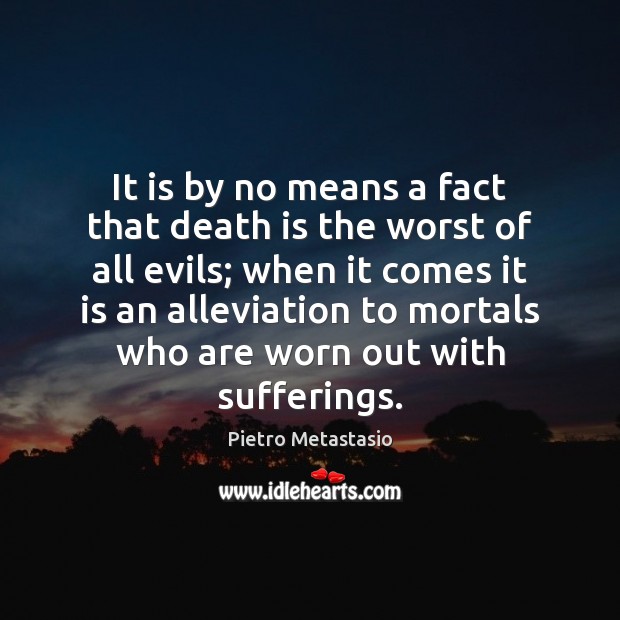 It is by no means a fact that death is the worst Pietro Metastasio Picture Quote