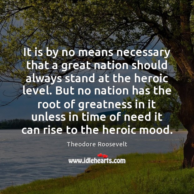 It is by no means necessary that a great nation should always Theodore Roosevelt Picture Quote