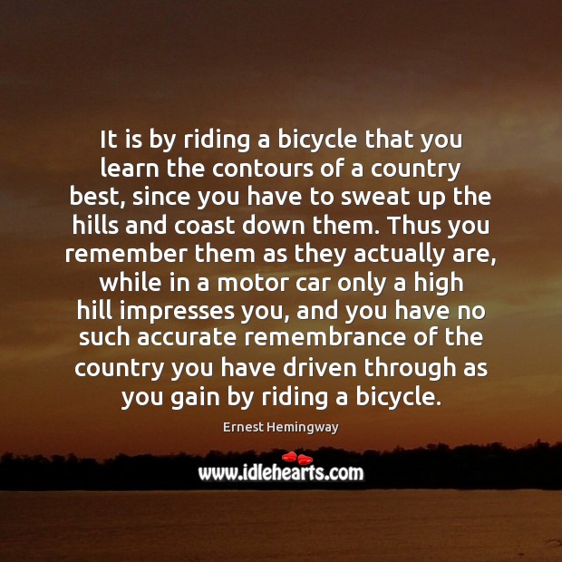 It is by riding a bicycle that you learn the contours of Ernest Hemingway Picture Quote