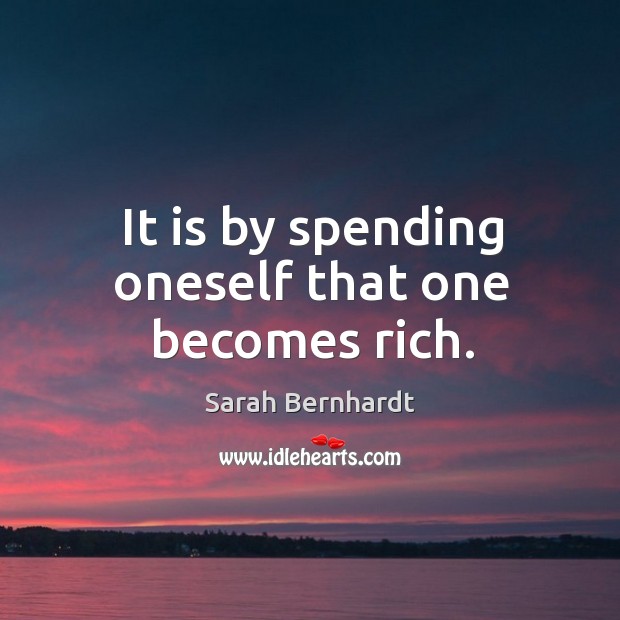 It is by spending oneself that one becomes rich. Image