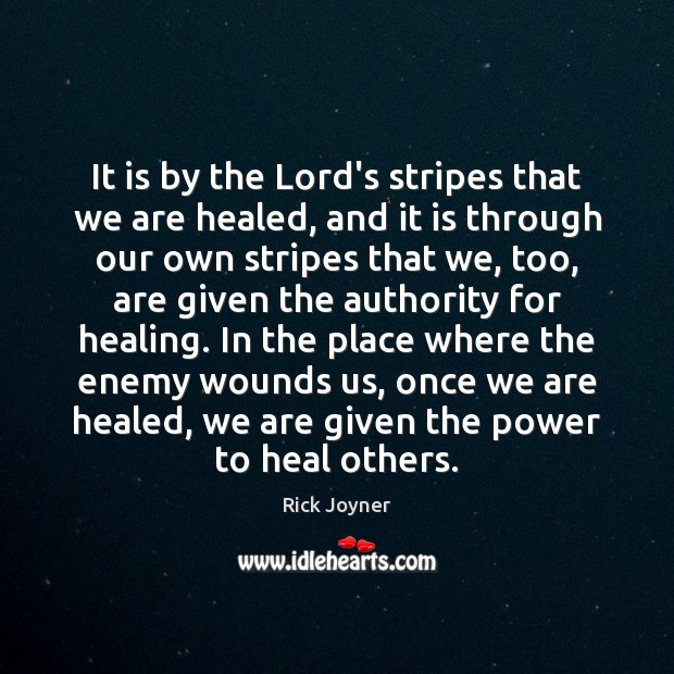 It is by the Lord’s stripes that we are healed, and it Rick Joyner Picture Quote