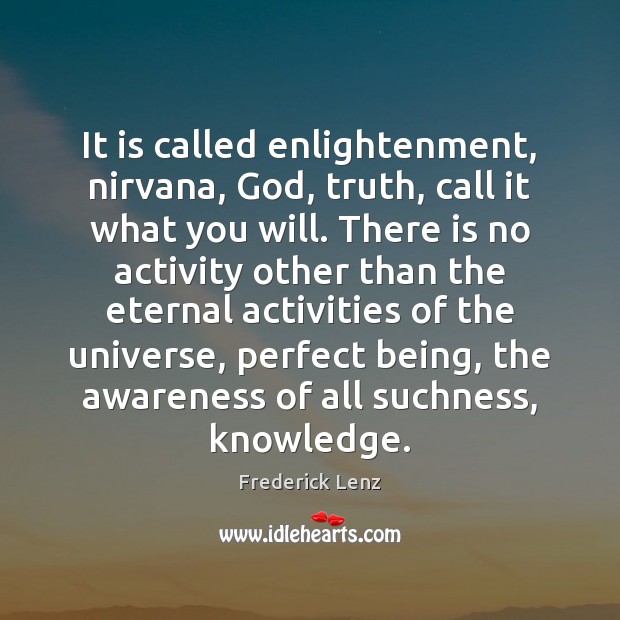 It is called enlightenment, nirvana, God, truth, call it what you will. Image