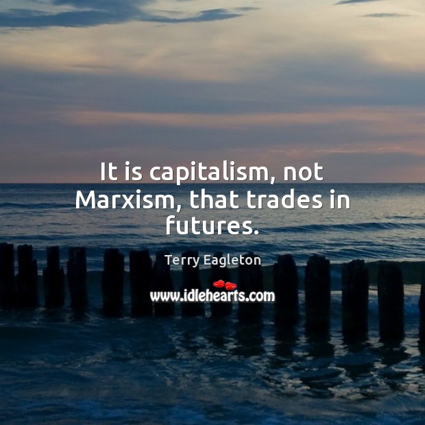 It is capitalism, not Marxism, that trades in futures. Image