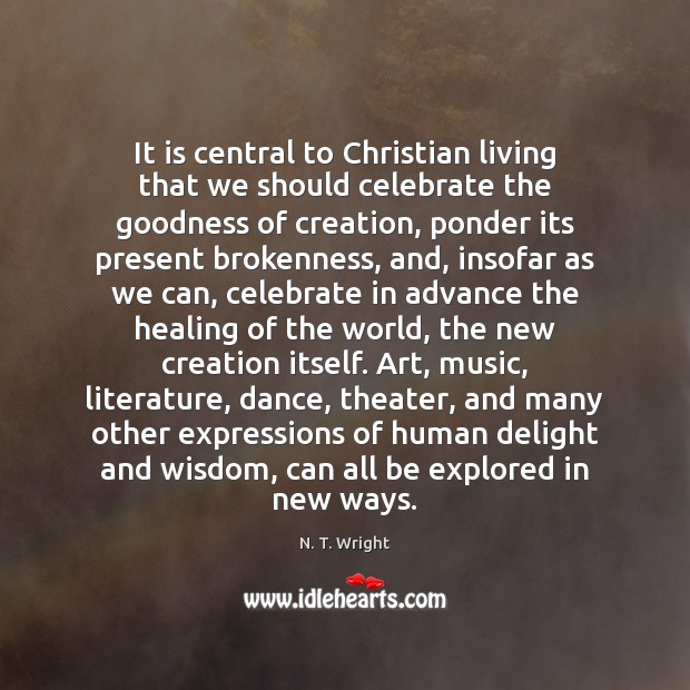 It is central to Christian living that we should celebrate the goodness N. T. Wright Picture Quote