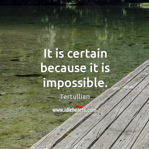 It is certain because it is impossible. Tertullian Picture Quote