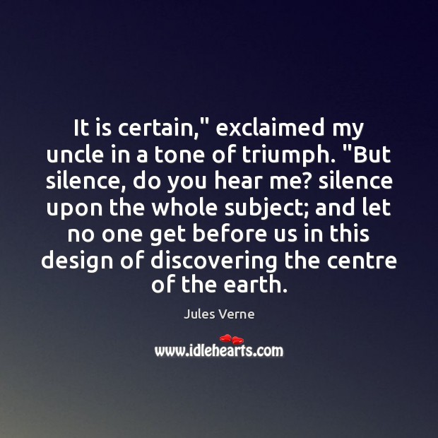 It is certain,” exclaimed my uncle in a tone of triumph. “But Design Quotes Image