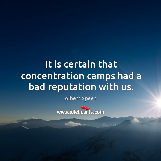 It is certain that concentration camps had a bad reputation with us. Image