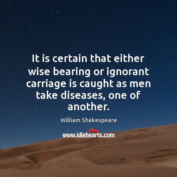 It is certain that either wise bearing or ignorant carriage is caught William Shakespeare Picture Quote
